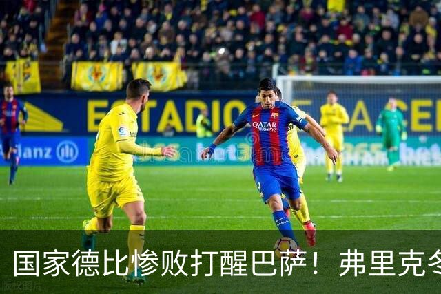 国家德比惨败打醒巴萨！弗里克冬窗计划大改！诺坎普锁定头号目标