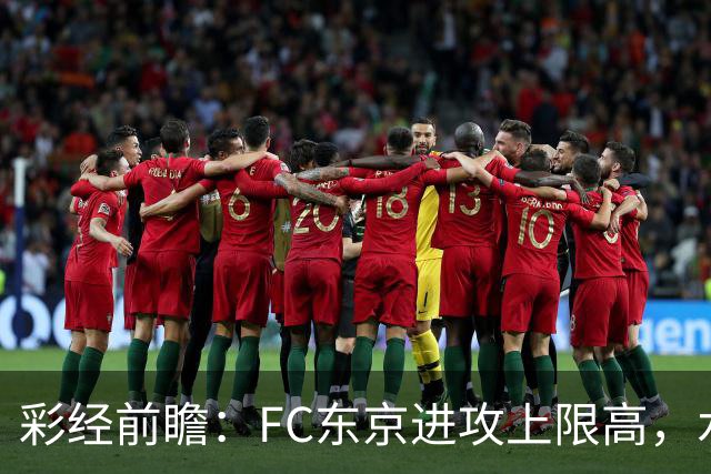 彩经前瞻：FC东京进攻上限高，水户蜀葵客场稳打防守反击