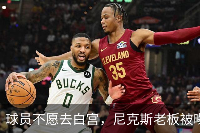 球员不愿去白宫，尼克斯老板被曝闹情绪