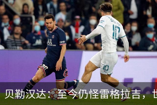 贝勒汉达：至今仍怪雷格拉吉，世界杯落选没获解释