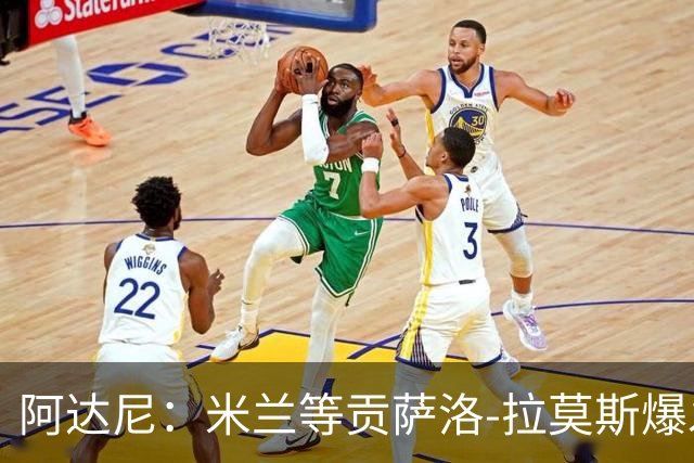 阿达尼：米兰等贡萨洛-拉莫斯爆发，才能紧追前四
