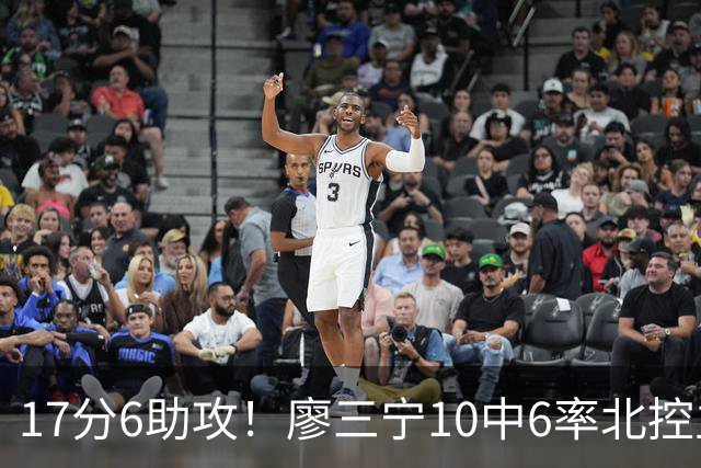17分6助攻！廖三宁10中6率北控主场胜江苏，扭伤离场无碍精彩发挥