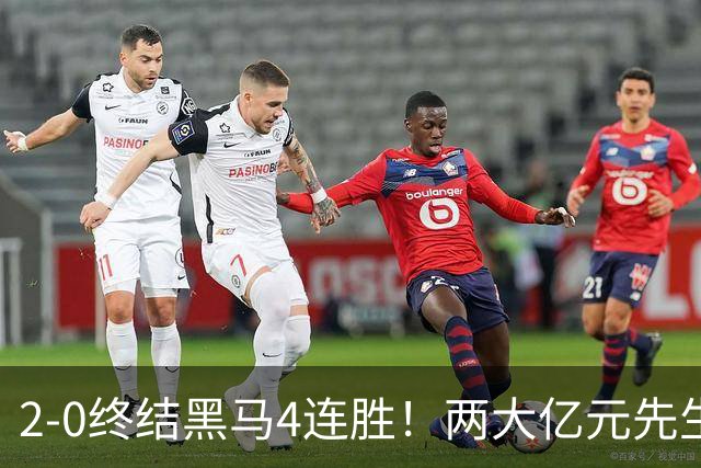 2-0终结黑马4连胜！两大亿元先生发威 10.9亿豪门主场首胜跻身前四